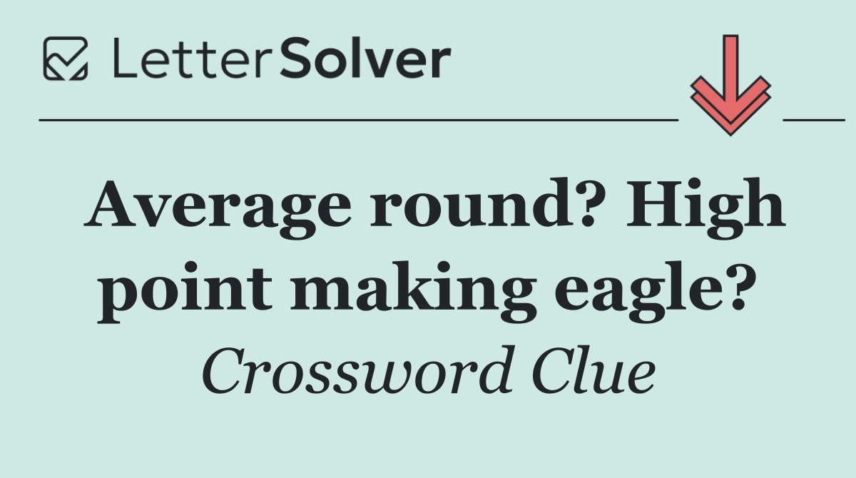 Average round? High point making eagle?