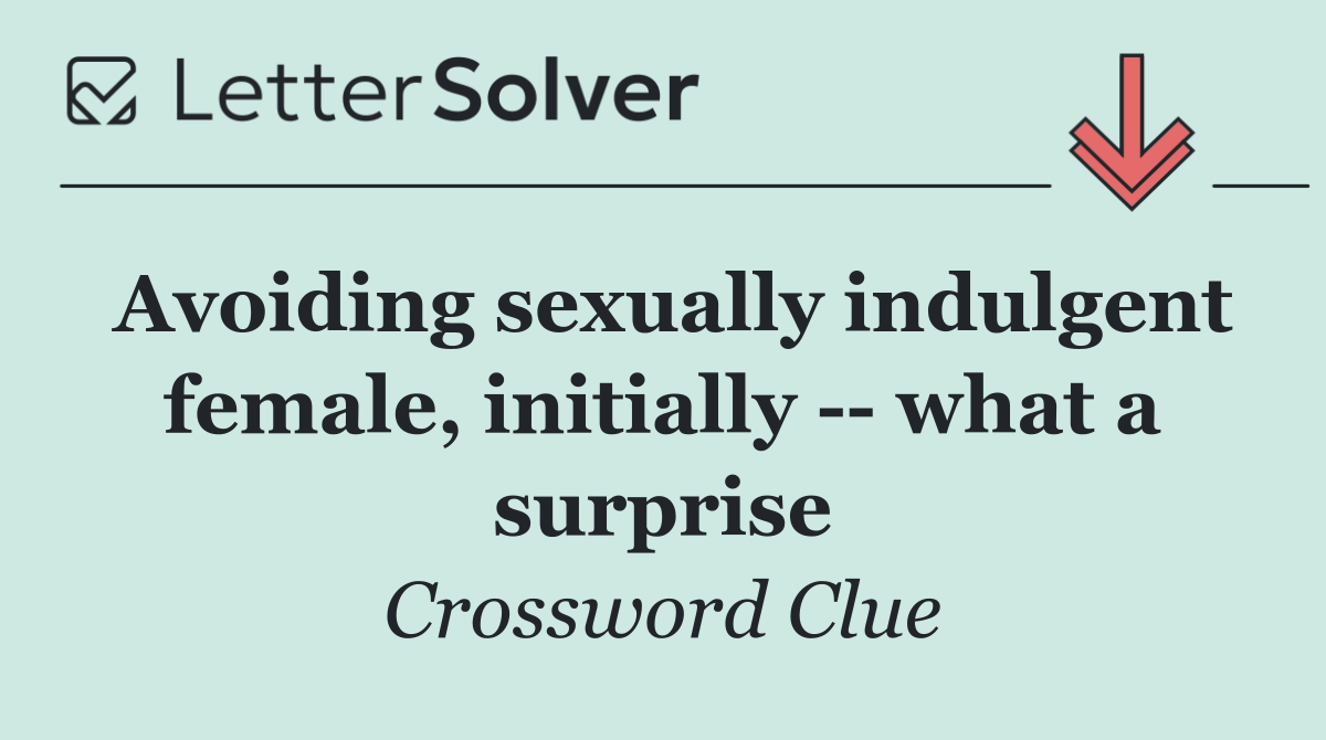 Avoiding sexually indulgent female, initially    what a surprise