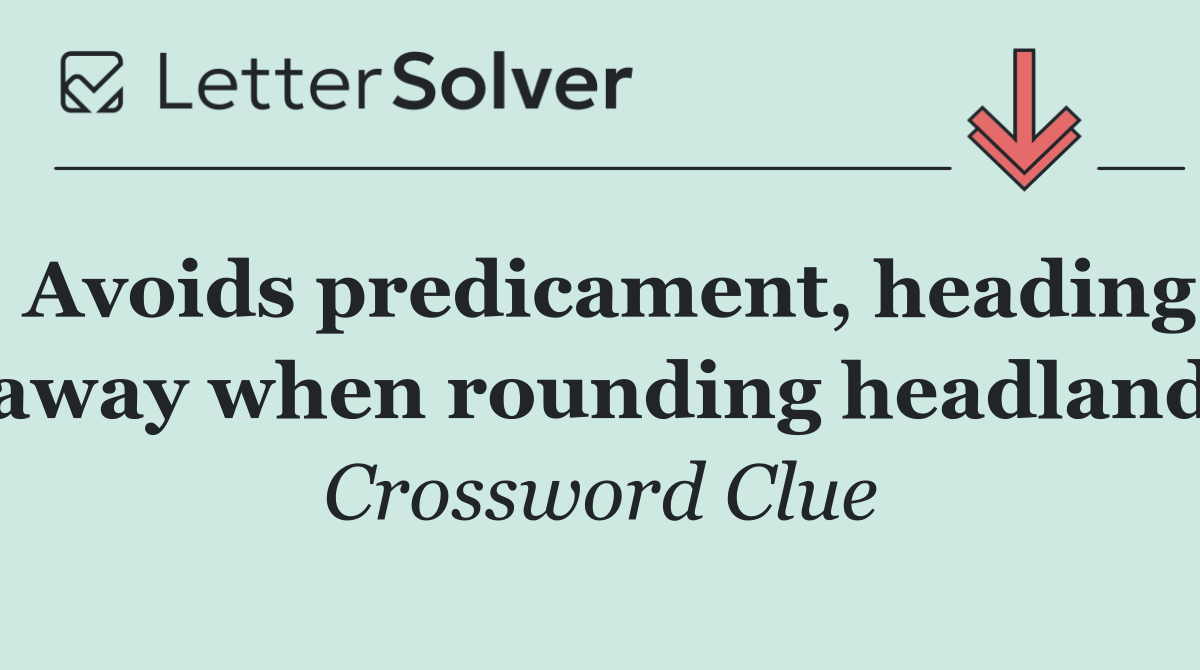 Avoids predicament, heading away when rounding headland