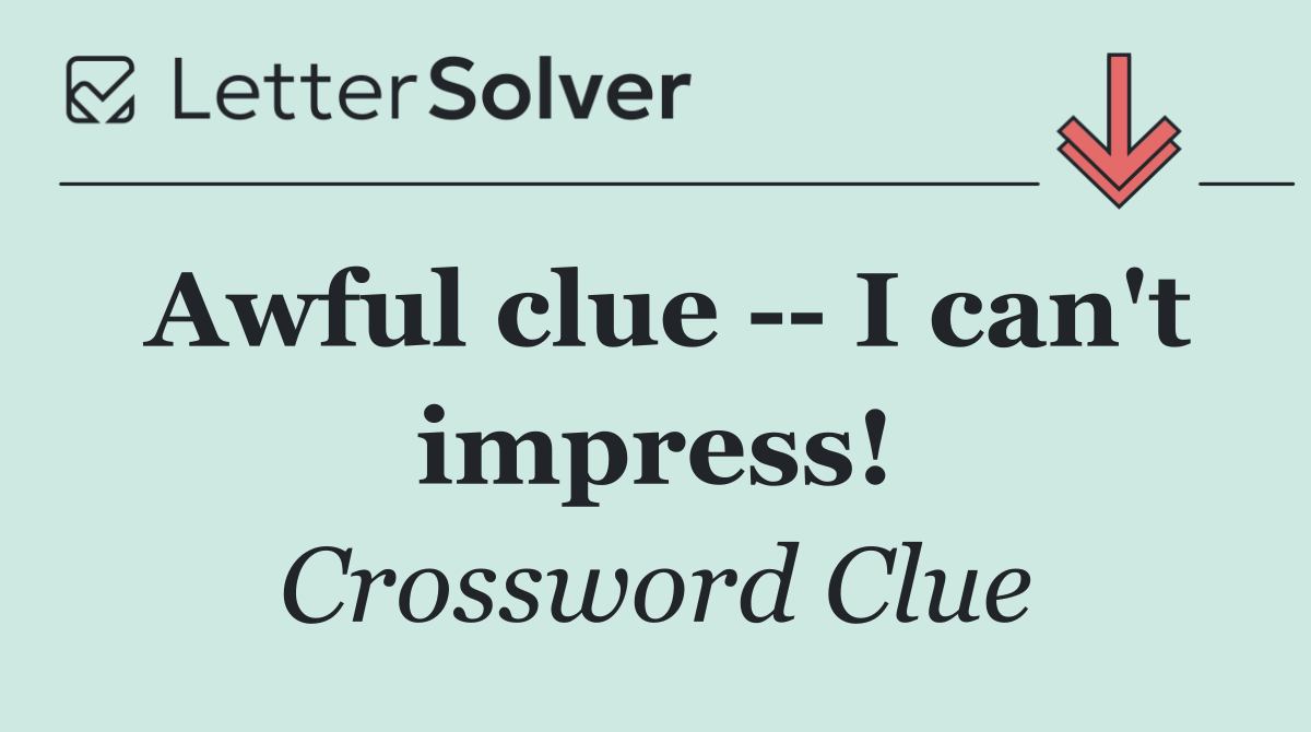 Awful clue    I can't impress!