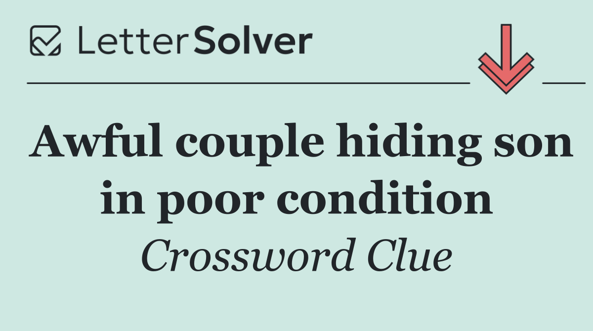 Awful couple hiding son in poor condition