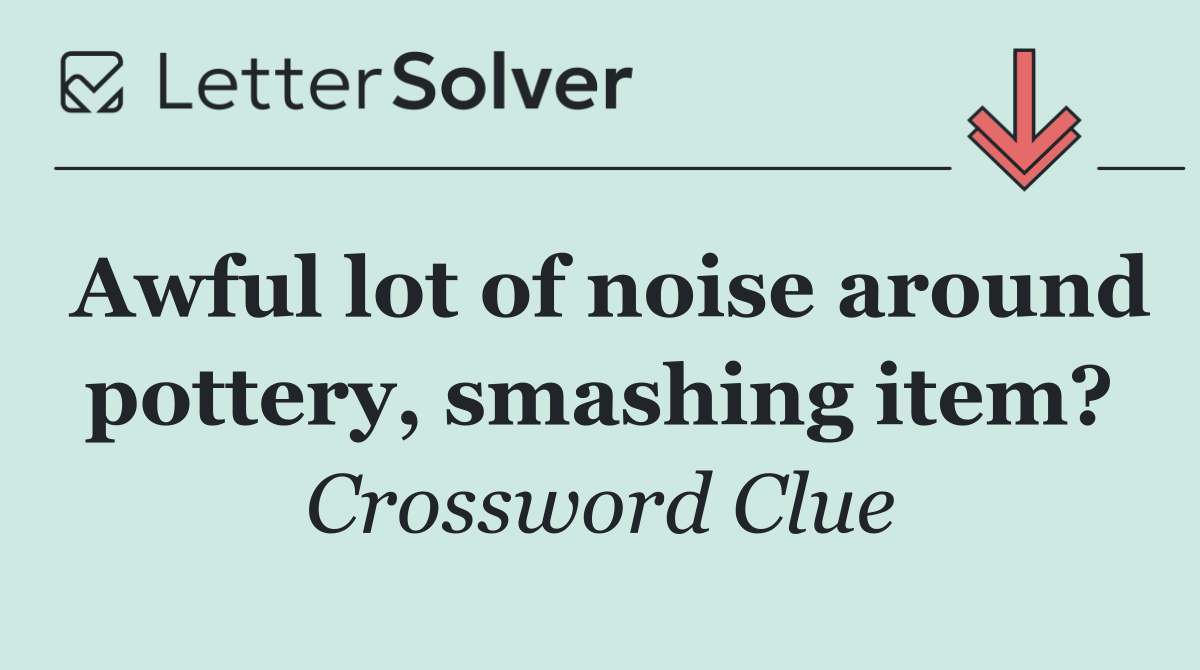 Awful lot of noise around pottery, smashing item?