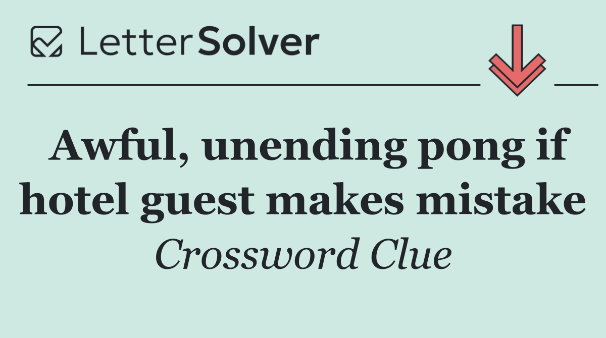 Awful, unending pong if hotel guest makes mistake