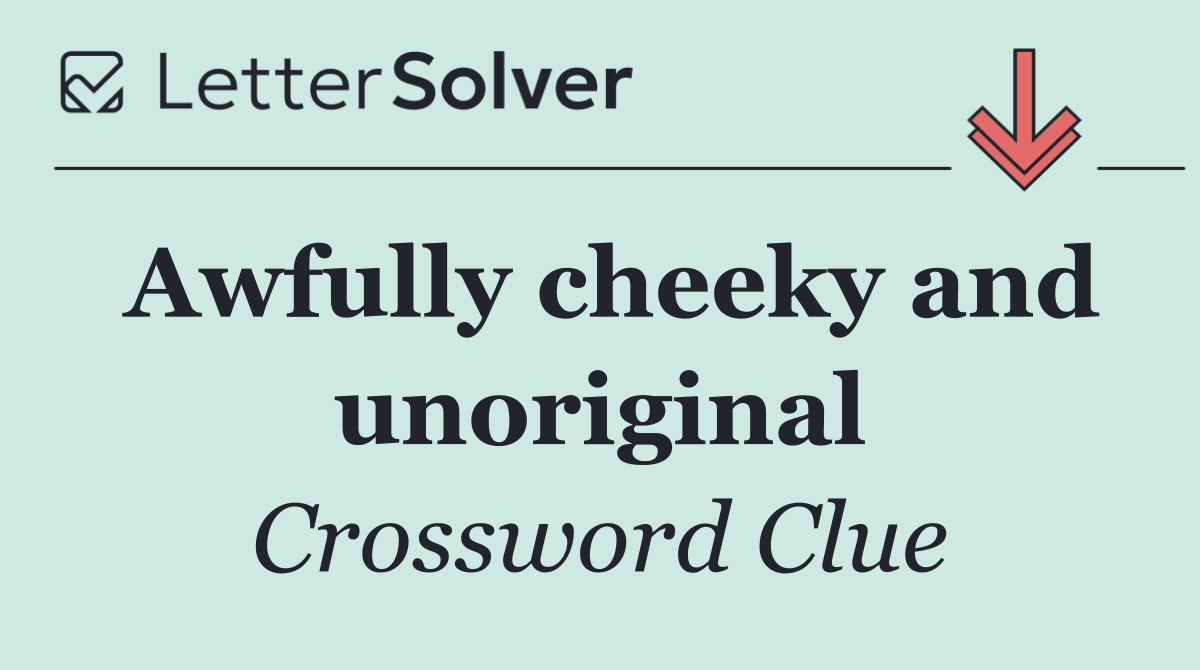 Awfully cheeky and unoriginal