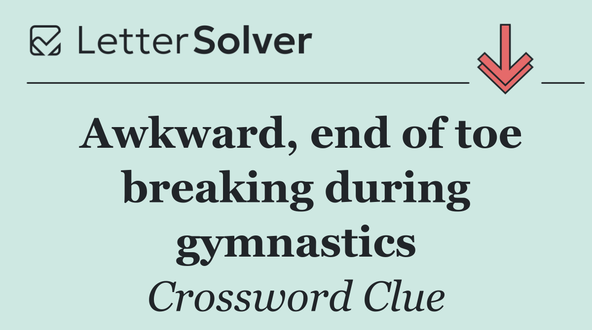 Awkward, end of toe breaking during gymnastics
