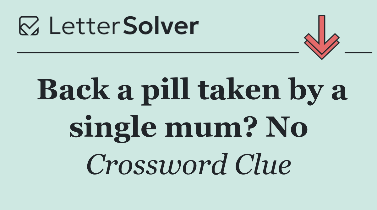 Back a pill taken by a single mum? No