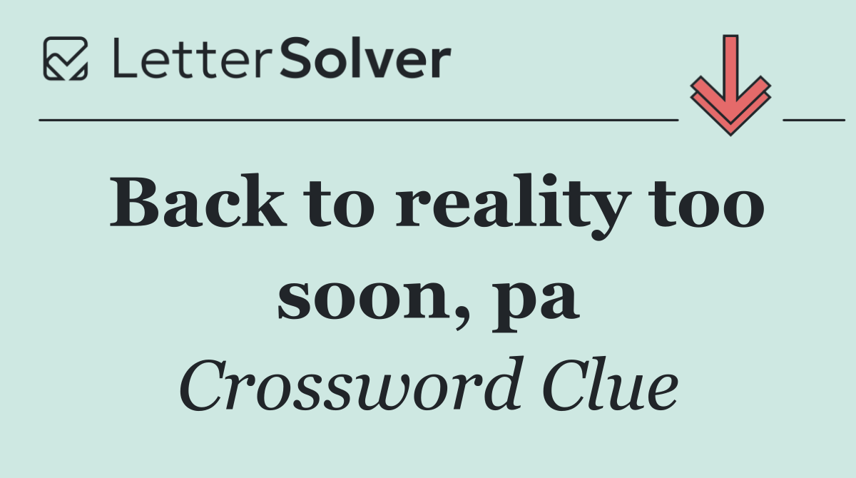 Back to reality too soon, pa
