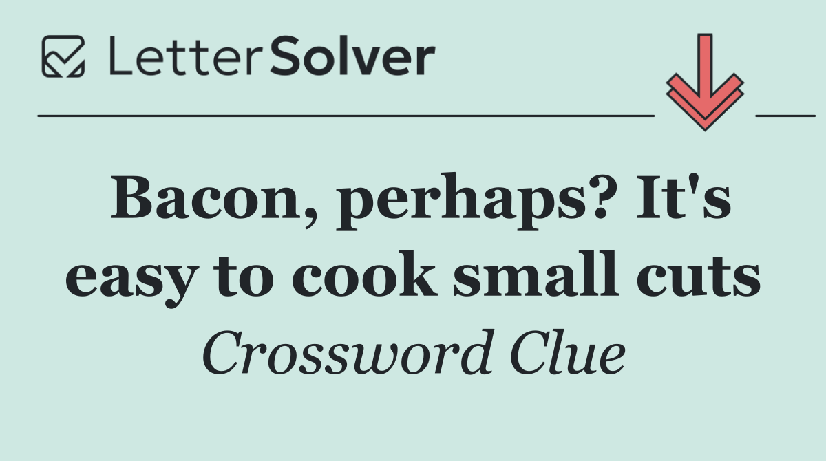 Bacon, perhaps? It's easy to cook small cuts