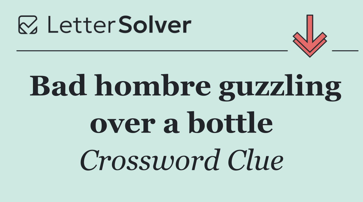 Bad hombre guzzling over a bottle