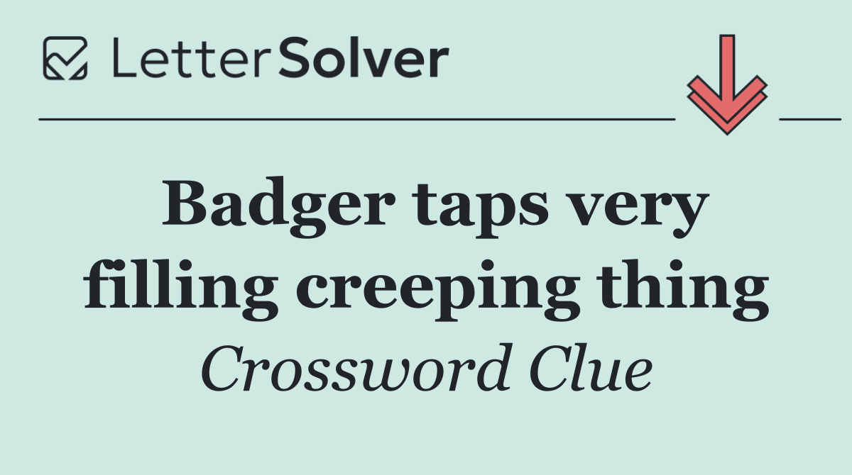 Badger taps very filling creeping thing