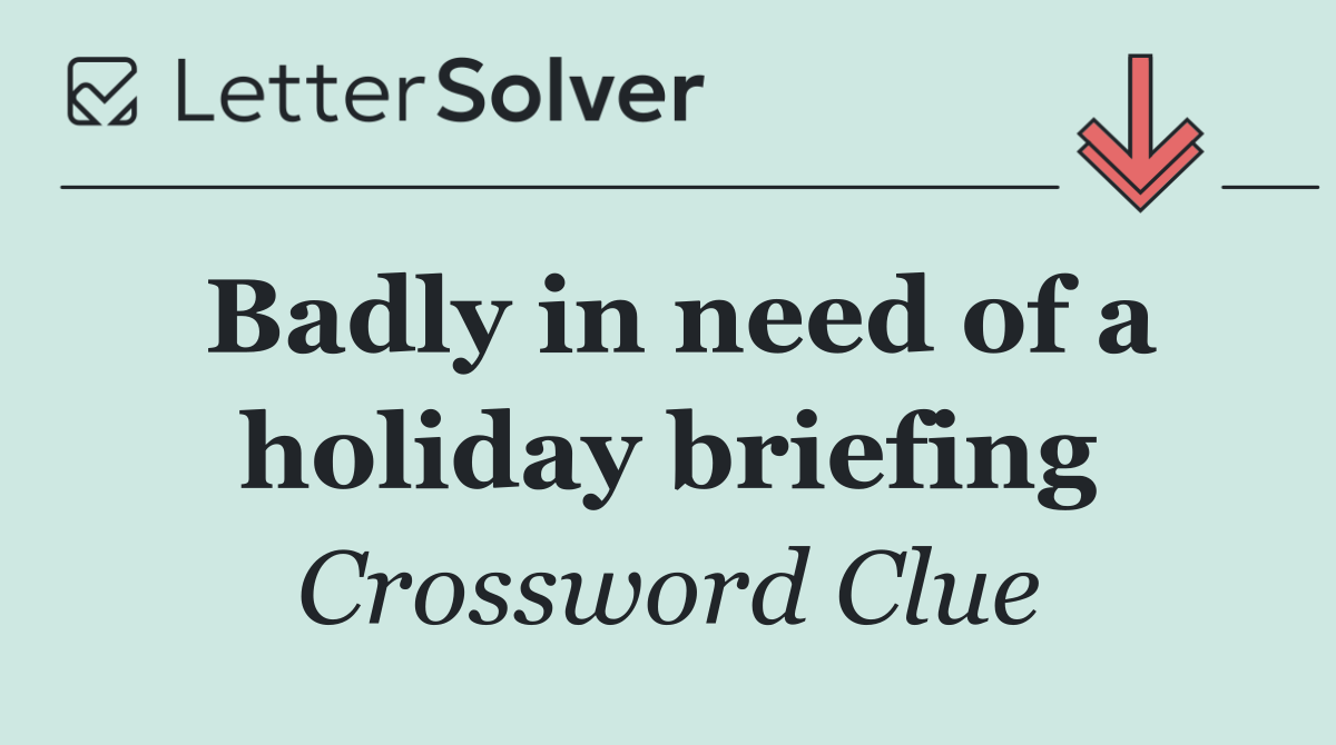 Badly in need of a holiday briefing