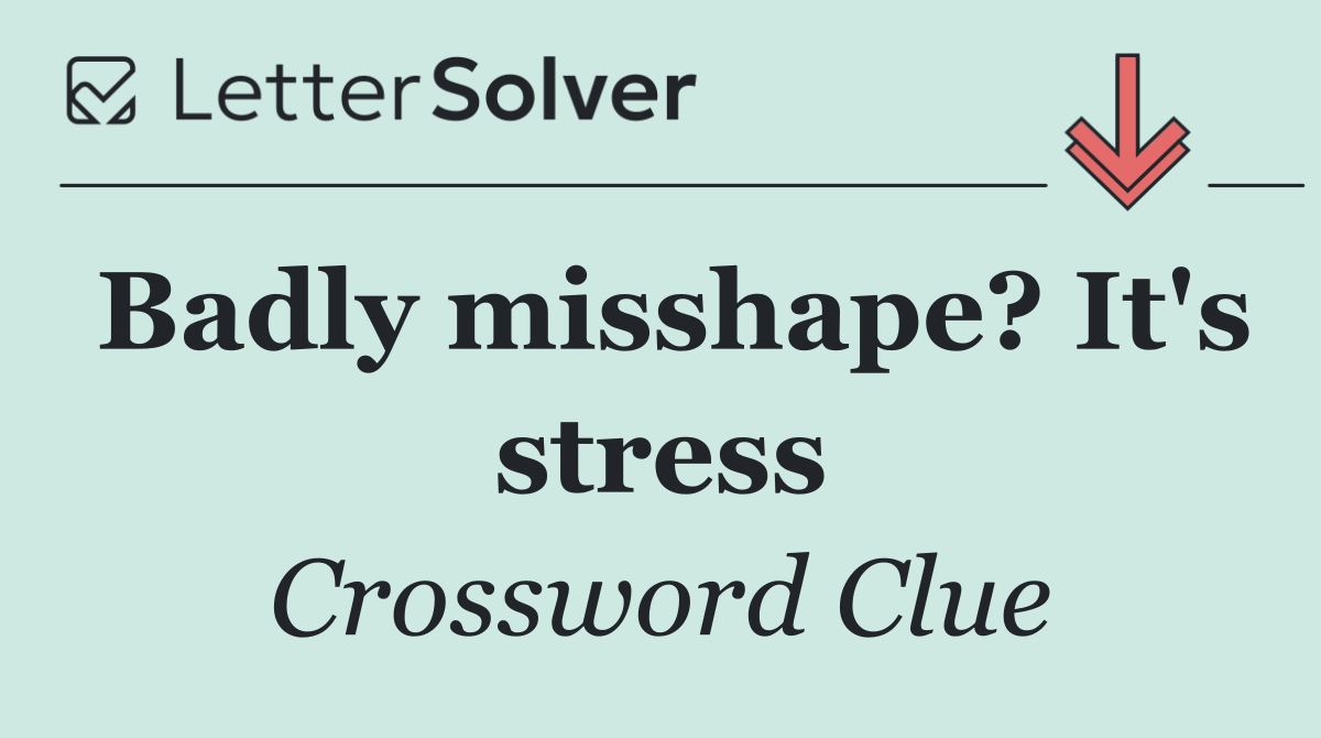 Badly misshape? It's stress