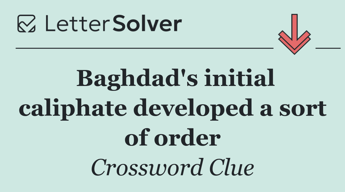 Baghdad's initial caliphate developed a sort of order