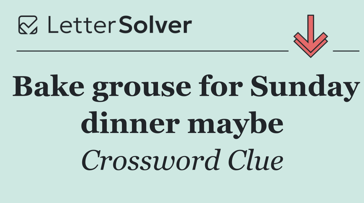 Bake grouse for Sunday dinner maybe
