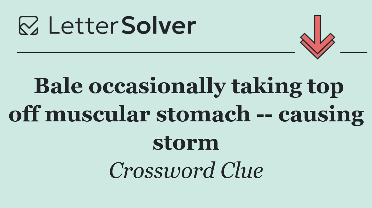 Bale occasionally taking top off muscular stomach    causing storm