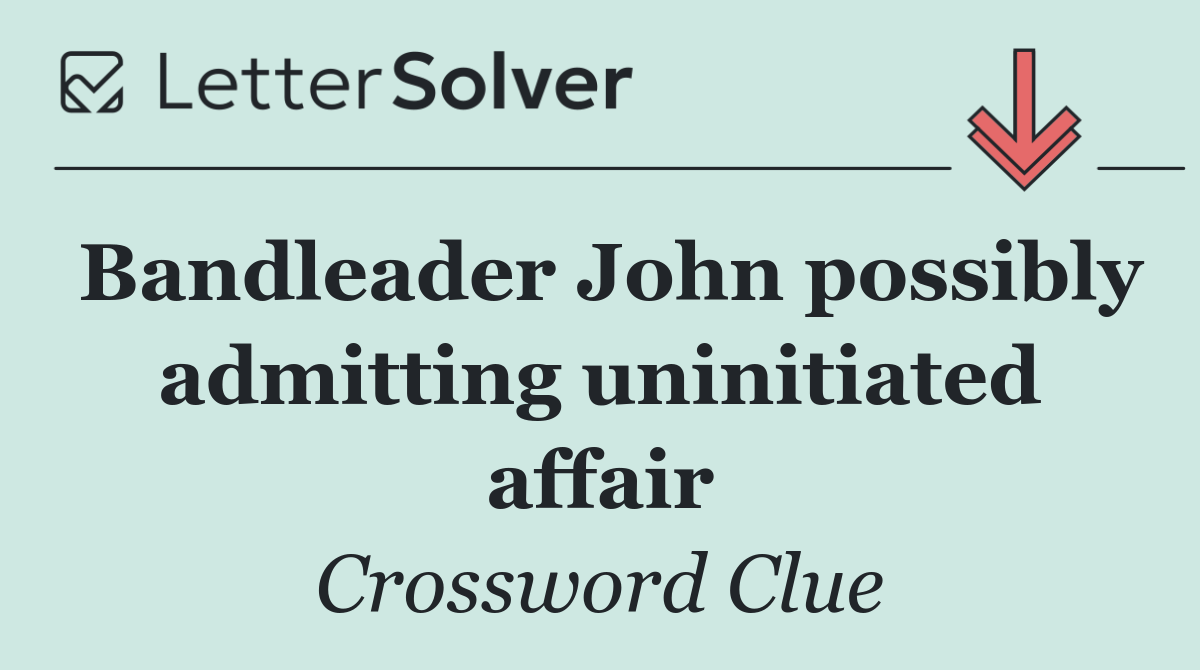 Bandleader John possibly admitting uninitiated affair