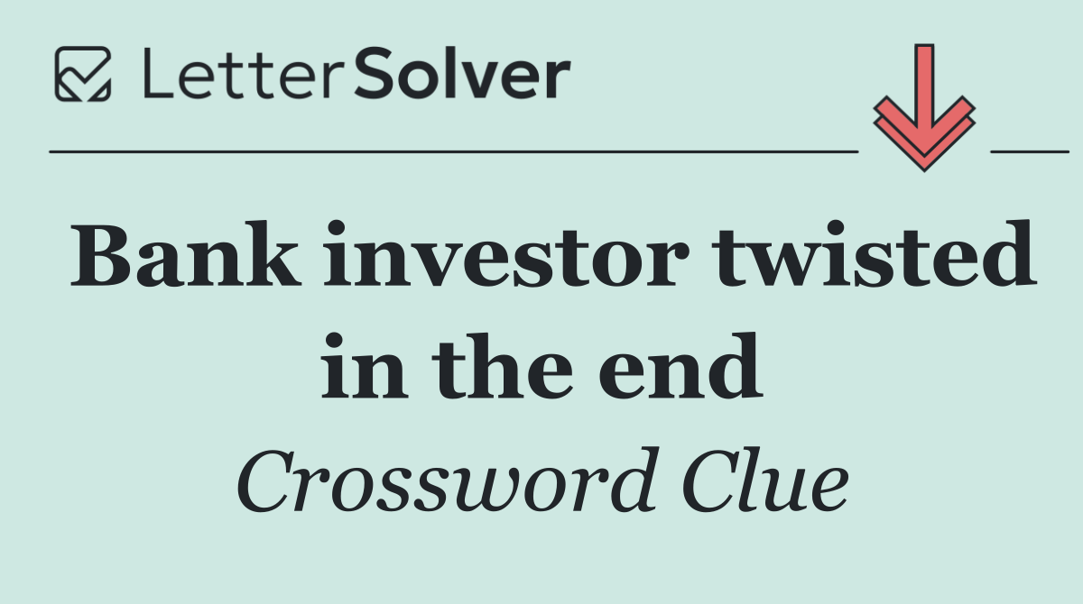 Bank investor twisted in the end