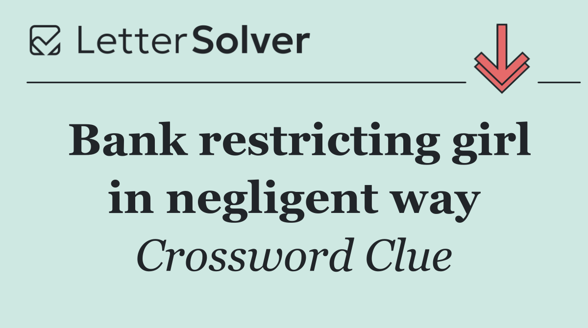 Bank restricting girl in negligent way