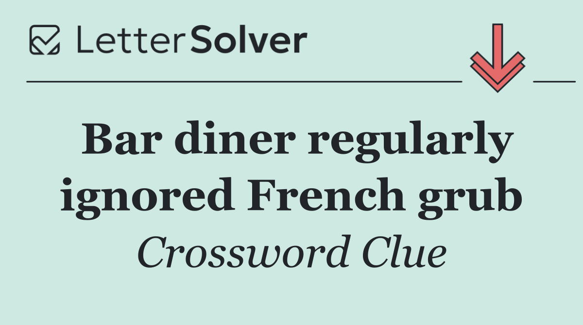 Bar diner regularly ignored French grub