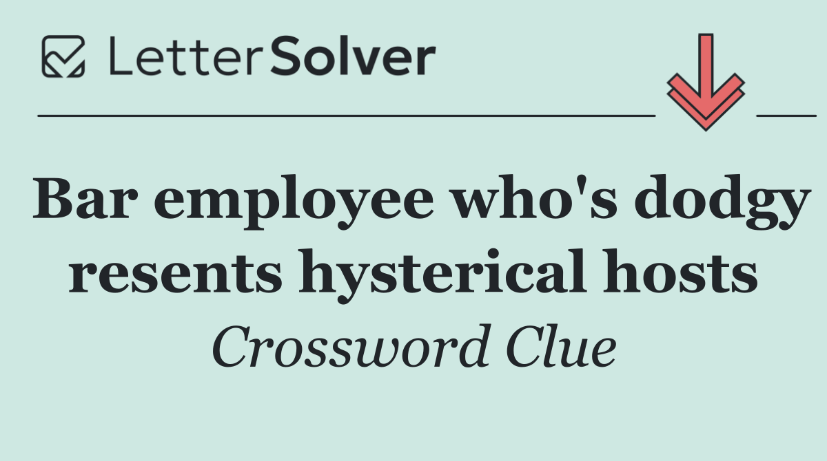Bar employee who's dodgy resents hysterical hosts