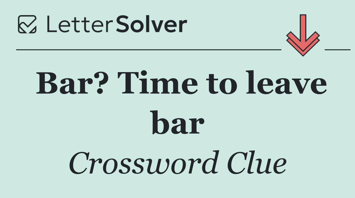 Bar? Time to leave bar