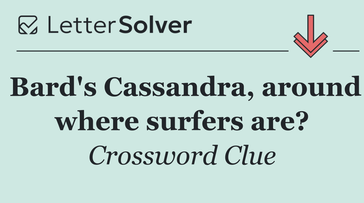 Bard's Cassandra, around where surfers are?