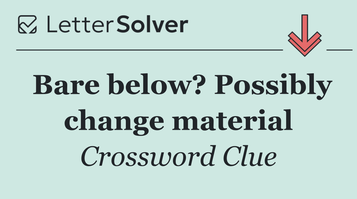 Bare below? Possibly change material