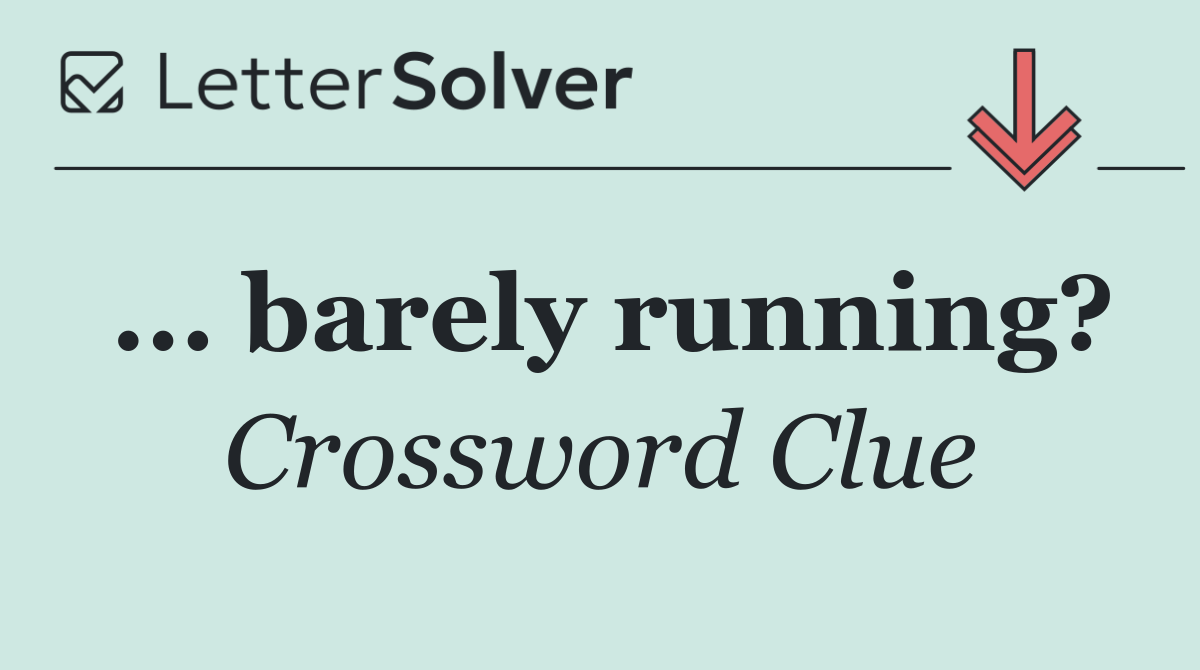 ... barely running?