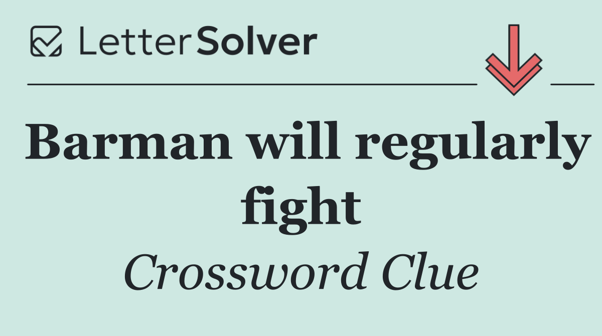 Barman will regularly fight