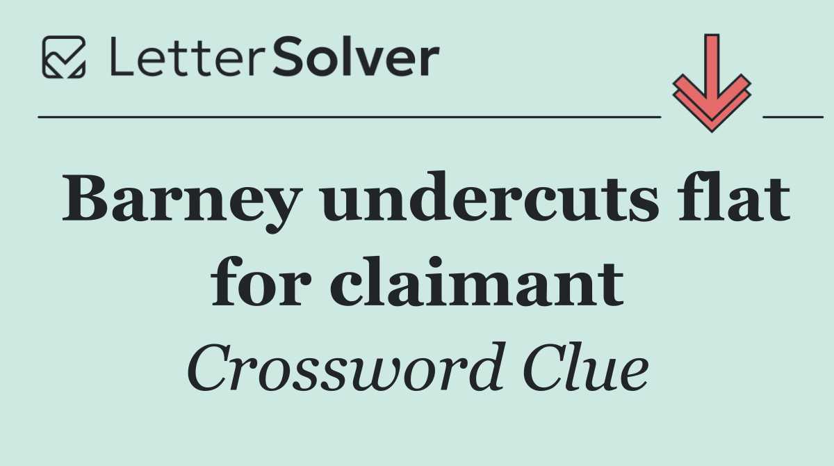 Barney undercuts flat for claimant
