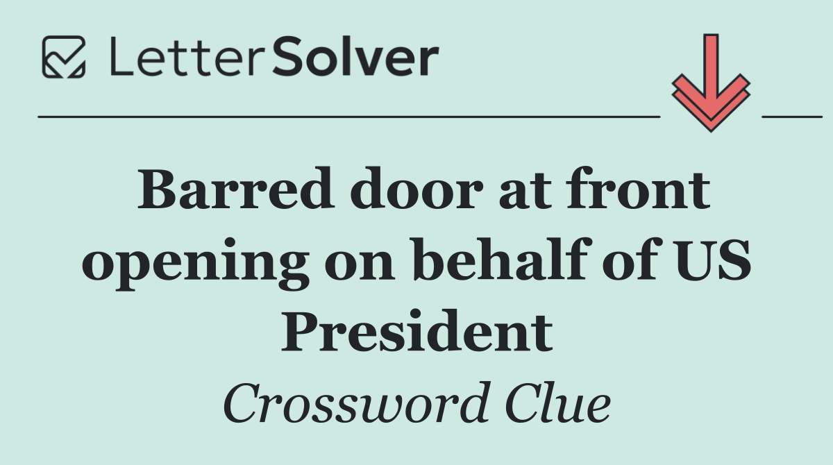 Barred door at front opening on behalf of US President