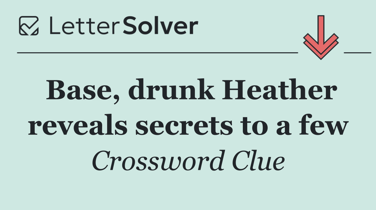 Base, drunk Heather reveals secrets to a few