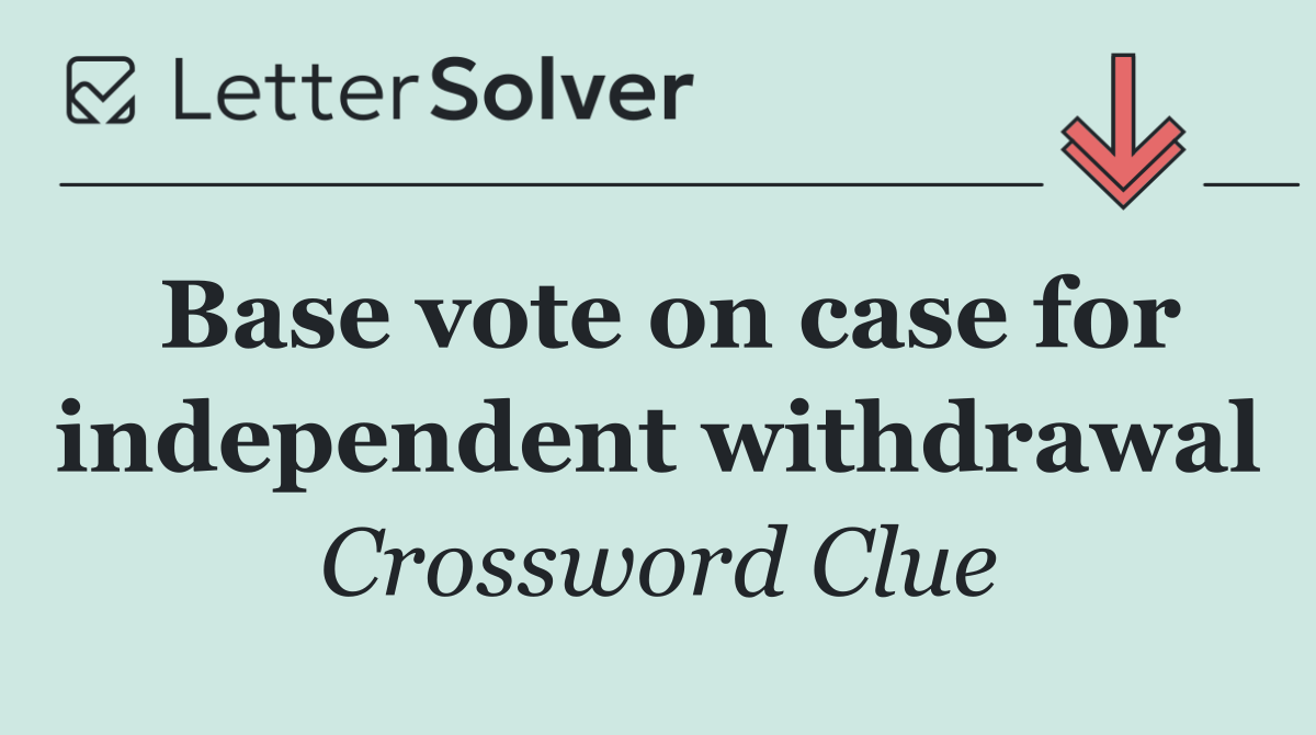 Base vote on case for independent withdrawal