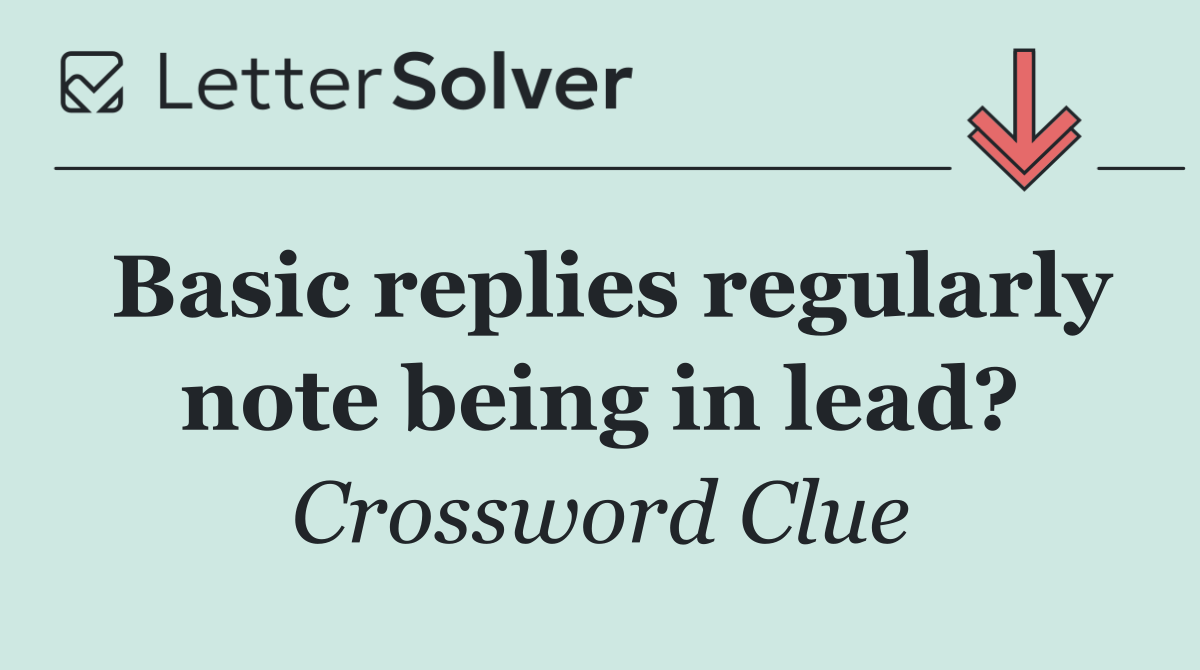 Basic replies regularly note being in lead?