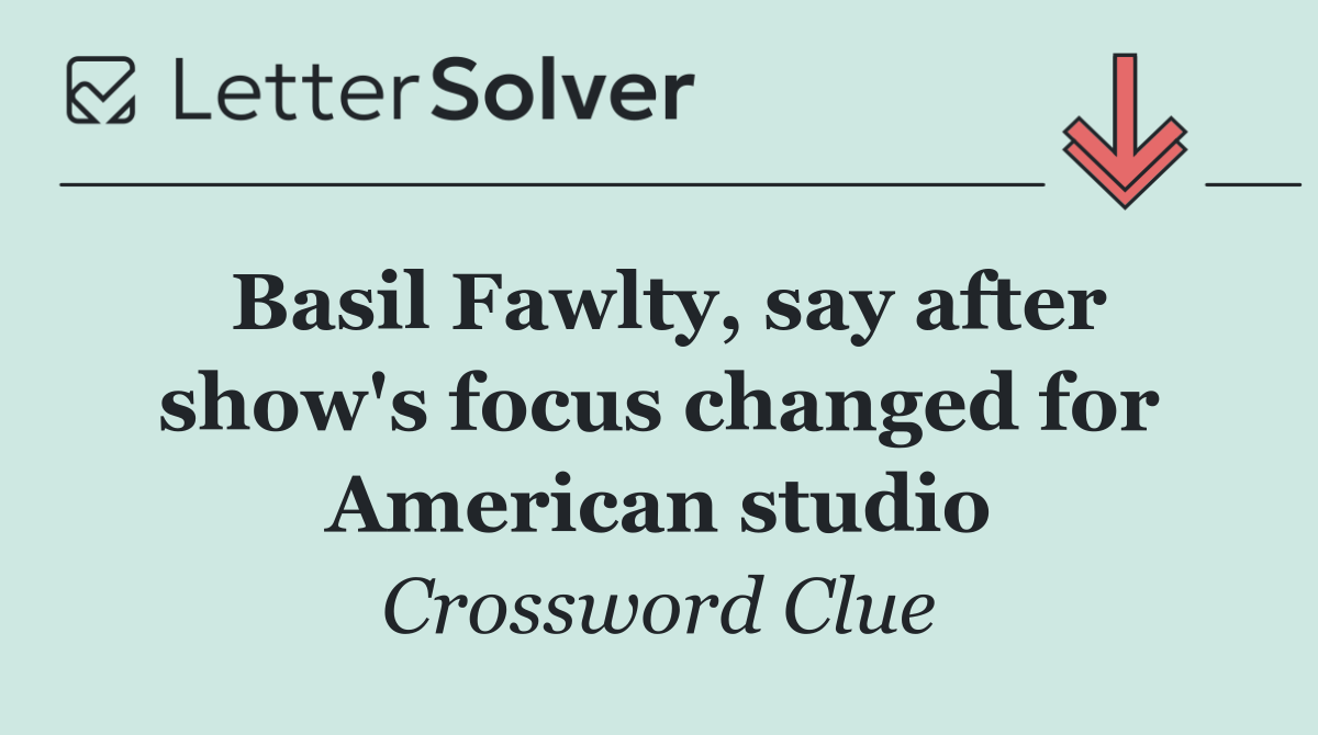 Basil Fawlty, say after show's focus changed for American studio