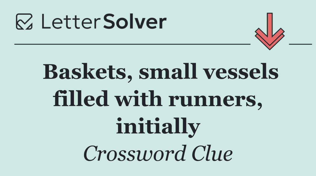 Baskets, small vessels filled with runners, initially