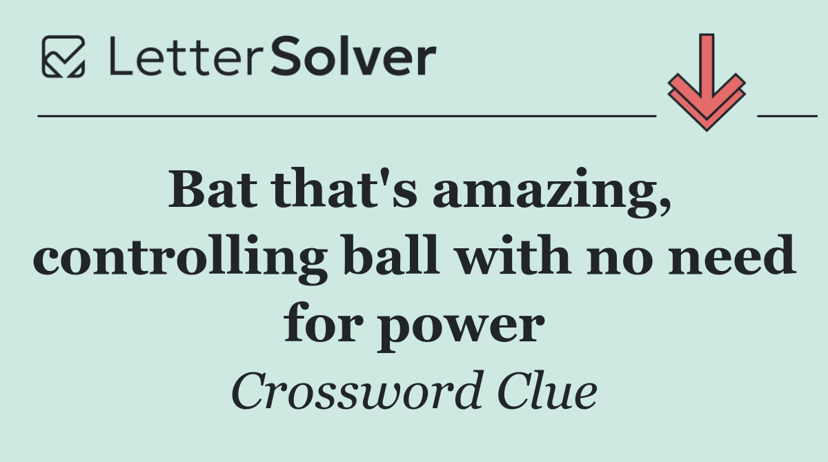 Bat that's amazing, controlling ball with no need for power