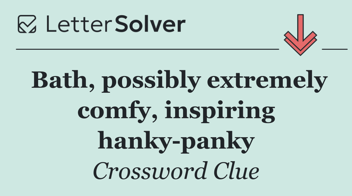 Bath, possibly extremely comfy, inspiring hanky panky