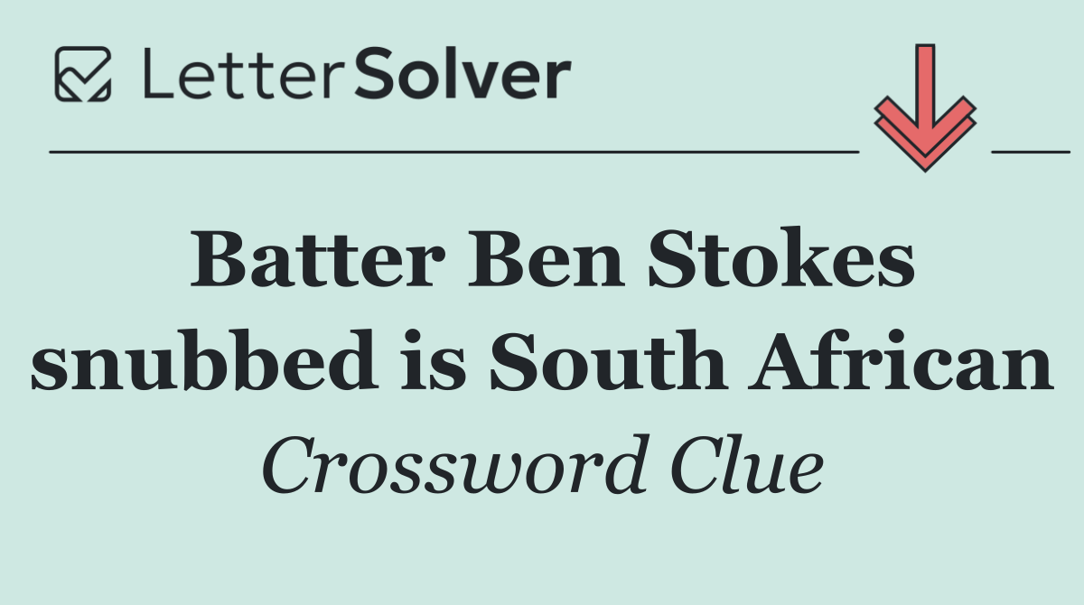 Batter Ben Stokes snubbed is South African