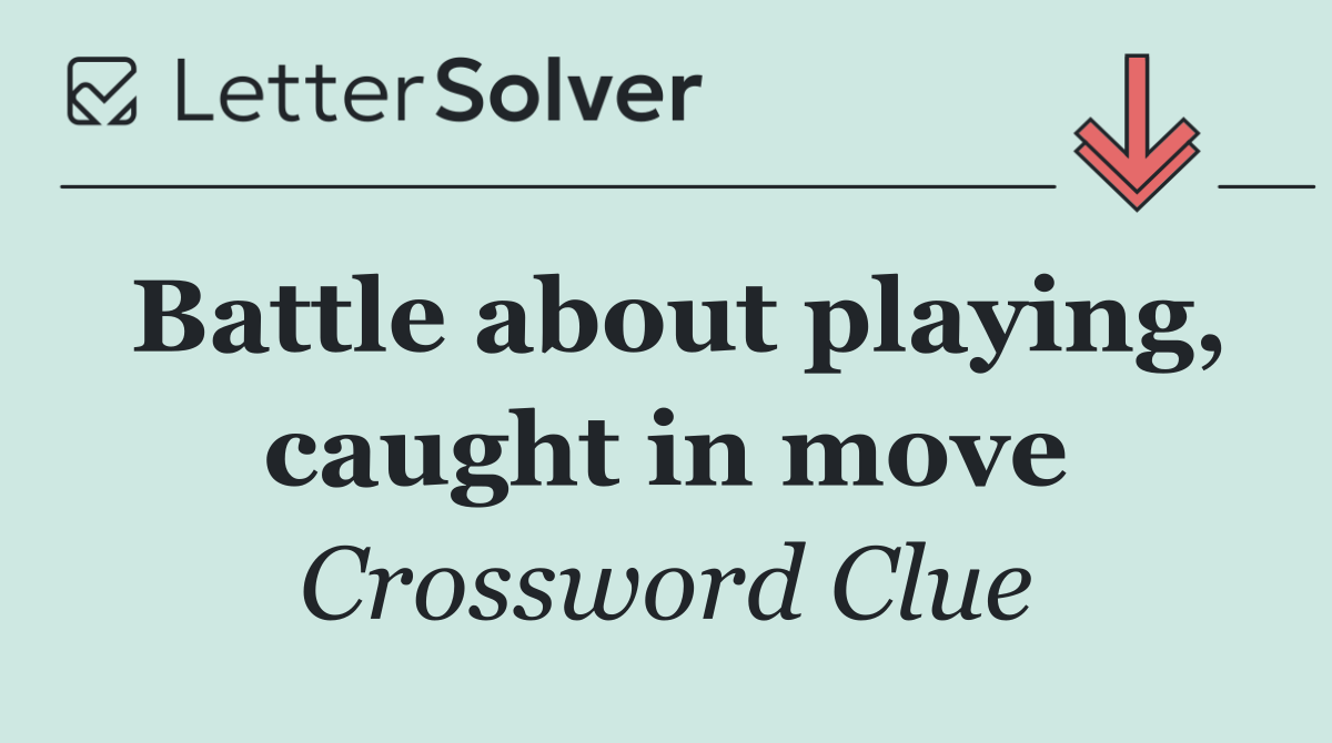 Battle about playing, caught in move