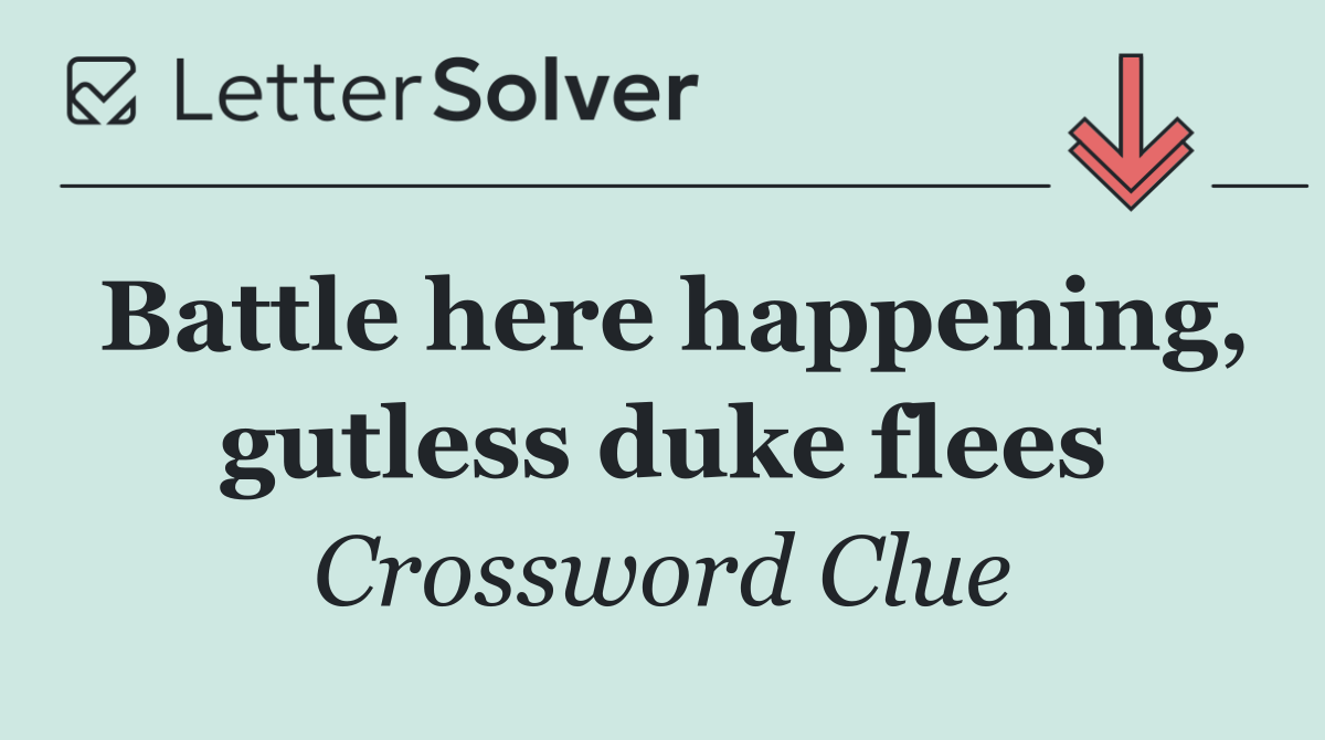 Battle here happening, gutless duke flees