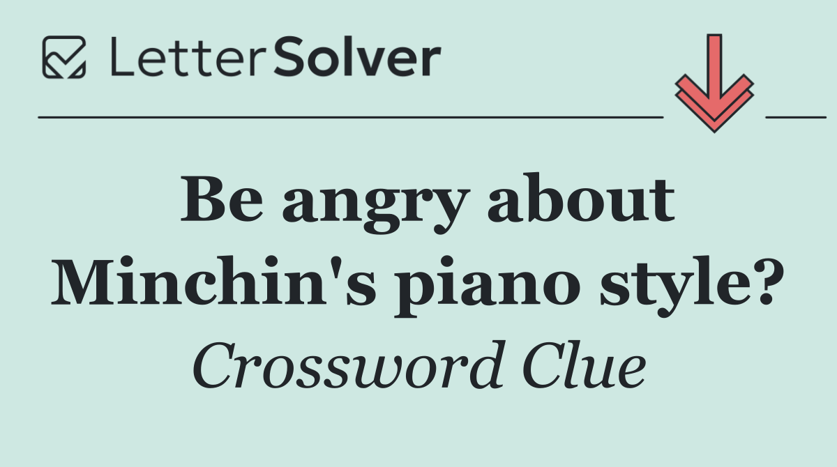 Be angry about Minchin's piano style?