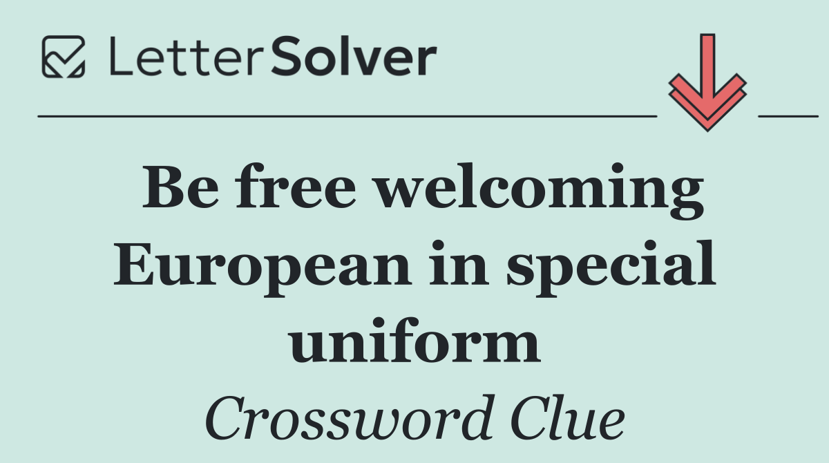Be free welcoming European in special uniform