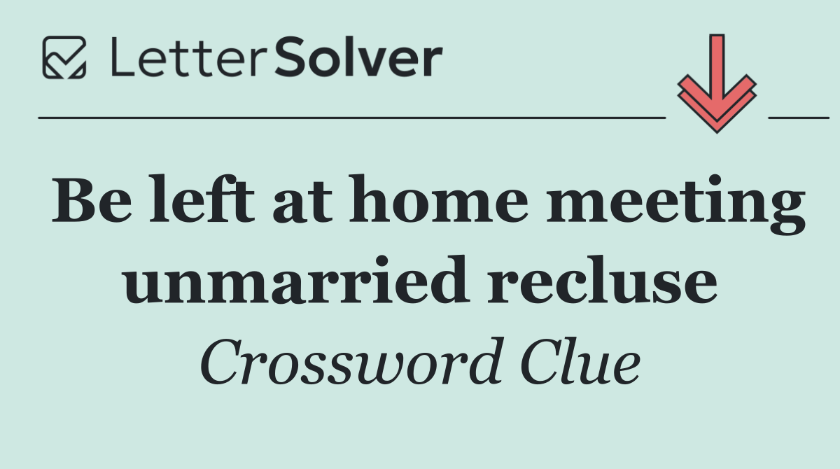 Be left at home meeting unmarried recluse
