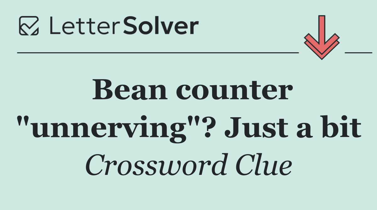 Bean counter "unnerving"? Just a bit