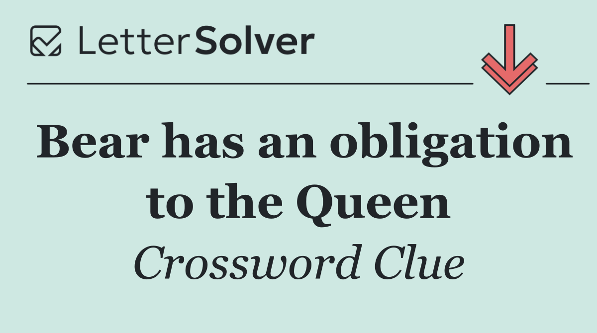 Bear has an obligation to the Queen
