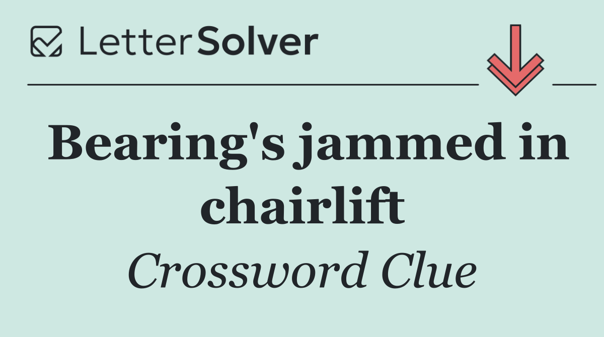 Bearing's jammed in chairlift