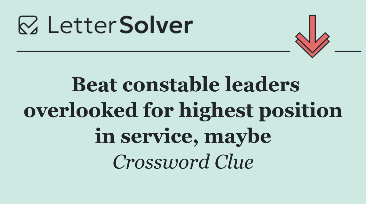 Beat constable leaders overlooked for highest position in service, maybe
