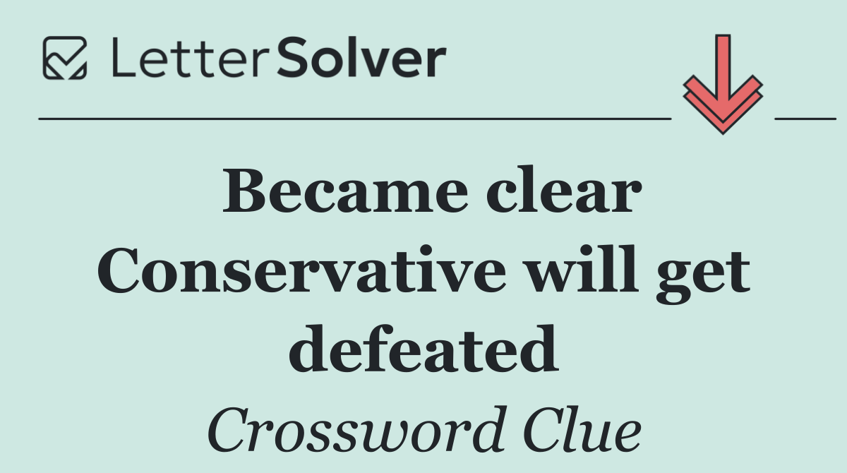Became clear Conservative will get defeated