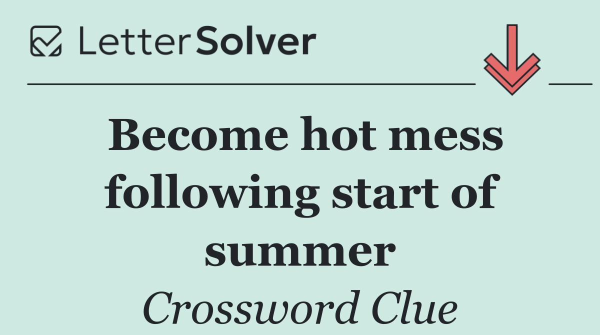 Become hot mess following start of summer